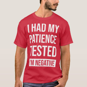 Jag fick min patient prövad om Negativ T Shirt