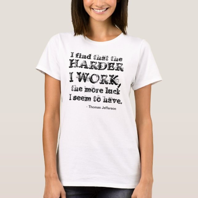 Jag finner att, jag fungerar mer hård, mer tur mig tee shirt (Framsida)