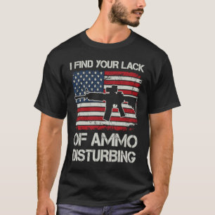 Jag finner din brist på ammunition störande   AR15 T Shirt