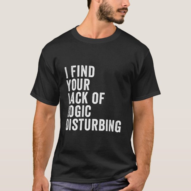 Jag finner din brist på logik störande t shirt (Framsida)