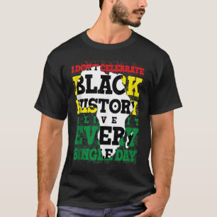 Jag firar inte Black History, jag lever den varje T Shirt