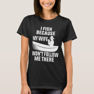 Jag fiskar för att min hustru följer med mig där f t shirt