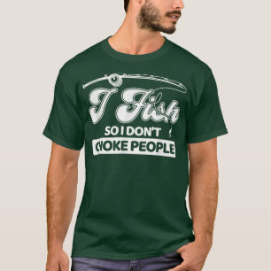 Jag fiskar så att jag inte väljer Roliga meningar T Shirt