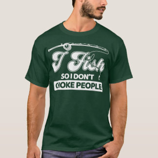 Jag fiskar så att jag inte väljer Roliga meningar T Shirt