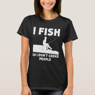 Jag fiskar så jag inte väljer folk som fiskar lust t shirt