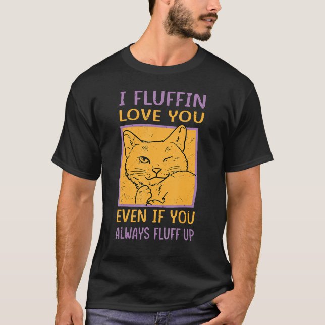 Jag fluffar Kärlek även om du alltid flippar upp T Shirt (Framsida)