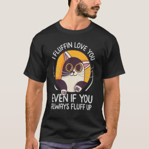 Jag fluffar Kärlek, även om du alltid flippar upp T Shirt