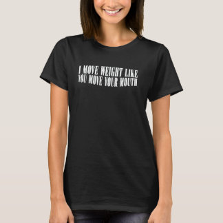 Jag Flyttar Vikt Som Du Rör Din Mun Gym Lifting T Shirt
