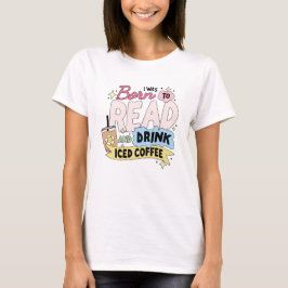 Jag föddes för att läsa och dricka iskaffe t shirt