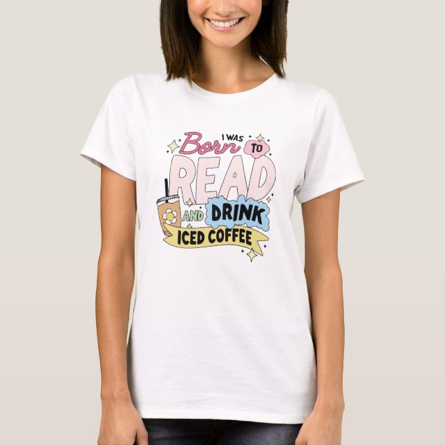 Jag föddes för att läsa och dricka iskaffe t shirt (Framsida)