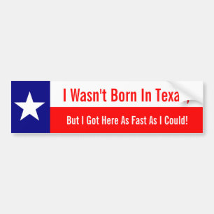 Jag föddes inte i Texas, kom hit så fort jag kunde Bildekal