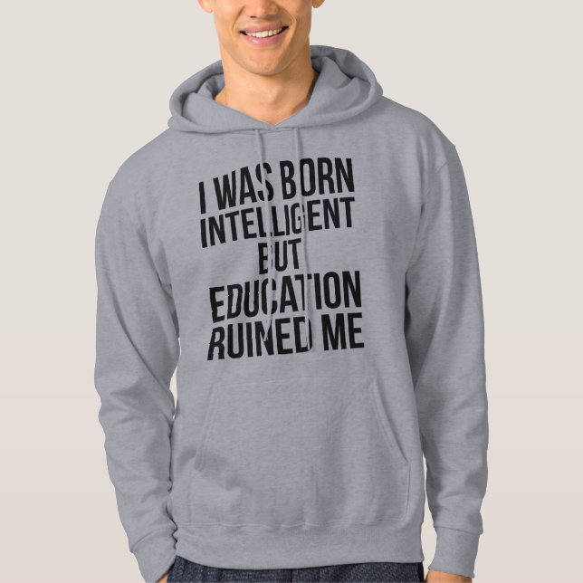 Jag föddes intelligent, men utbildning har ruinera sweatshirt med luva (Framsida)