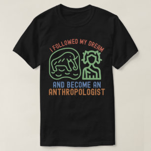 Jag följde min dröm och blev antropolog t shirt