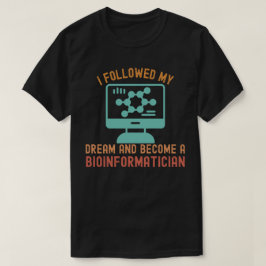 Jag följde min dröm och blev bioinformatiker t shirt