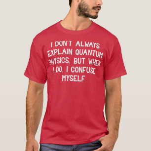 Jag förklarar inte alltid kvantfysik t shirt