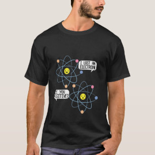 Jag förlorade en elektron, är ni positiva vetenska t shirt