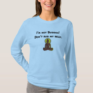 Jag förmiddagen inte Buddha, gnider inte min buk! T-shirt