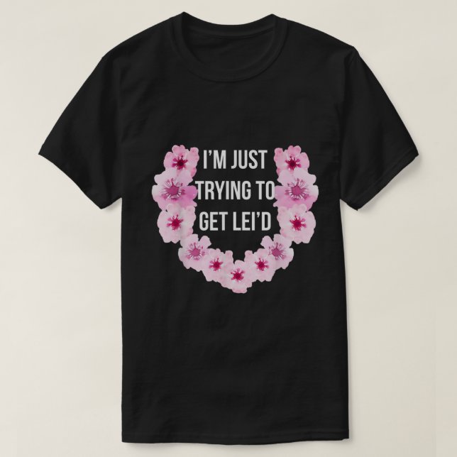 Jag försöker bara få Lei'd Cute Flower T Shirt (Design framsida)