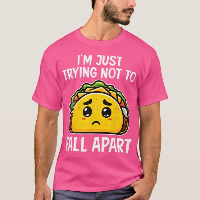 JAG Försöker Bara Inte Falla Isär Taco Mexikansk M T Shirt (Framsida)