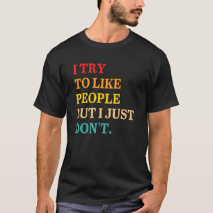 Jag försöker gilla folk, men jag vill bara inte... t shirt