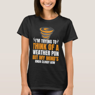 Jag försöker Tänka av en väder Pun men mind typ T Shirt