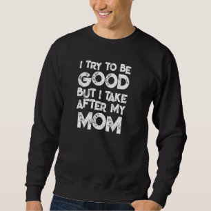 Jag försöker vara Bra, men jag tar efter min Mamma Lång Ärmad Tröja