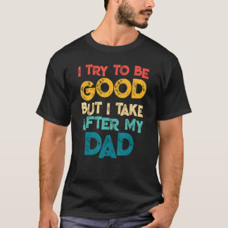 Jag försöker vara Bra, men jag tar efter mina PAPP T Shirt