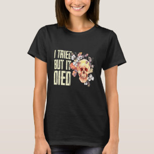 Jag Försökte Men Jag Dog Trädgårdsskötsel Trädgård T Shirt