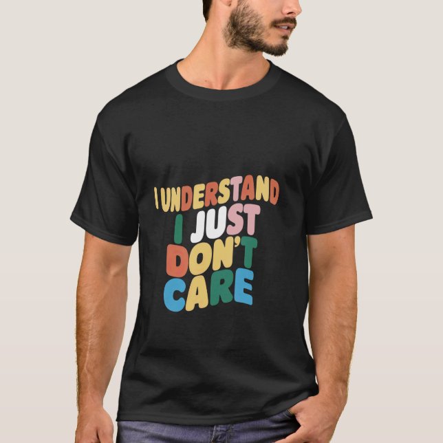 Jag förstår, jag bryr mig bara inte _ — t shirt (Framsida)