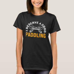 Jag förtjänar en bra Paddling T Shirt