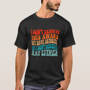 Jag förtjänar inte priset men jag har Artrit Q T Shirt