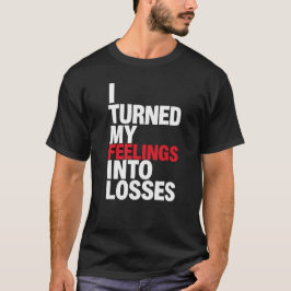 Jag Förvandlade Mina Känslor Till Förluster Rolig T Shirt