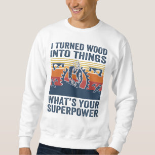 Jag förvandlade trä till sak, vad är din superm lång ärmad tröja