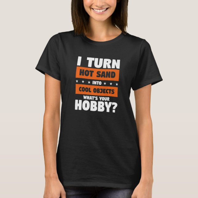 Jag Förvandlar Het Sand Till Coola Föremål Vad Är  T Shirt (Framsida)