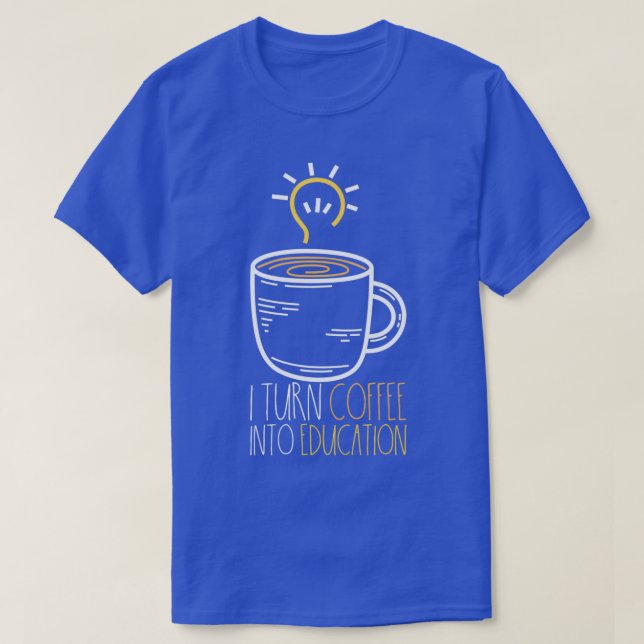 Jag förvandlar kaffe till Education Funny Teacher- T Shirt (Design framsida)