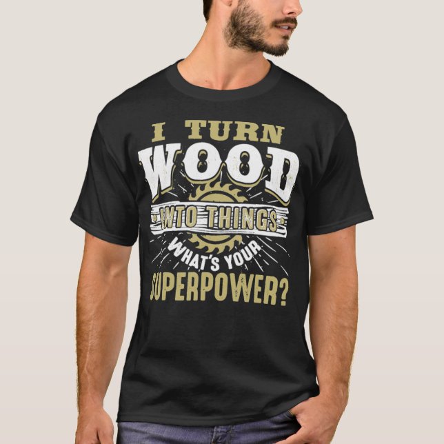 Jag förvandlar trä till Sak Superpower Woodworking T Shirt (Framsida)