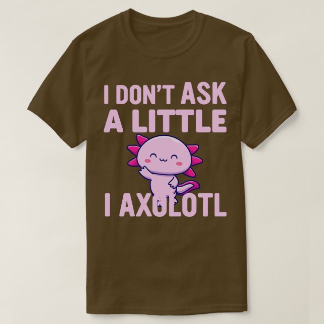 Jag frågar inte en liten bit jag Axolotl Am. T Shirt (Design framsida)