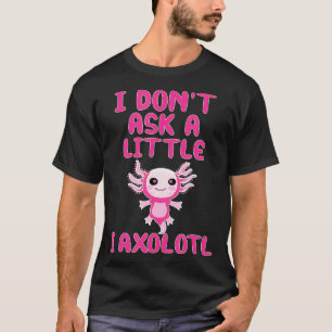 Jag frågar inte lite, jag tycker att det är roligt t shirt