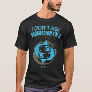Jag frågar inte tillåtelse Pisces Zodiachoroskop T Shirt