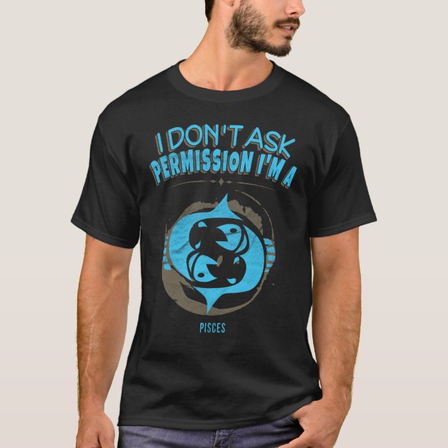 Jag frågar inte tillåtelse Pisces Zodiachoroskopet T Shirt (Framsida)