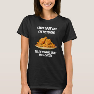 Jag funderar på stekt kyckling, jag lyssnar inte t shirt
