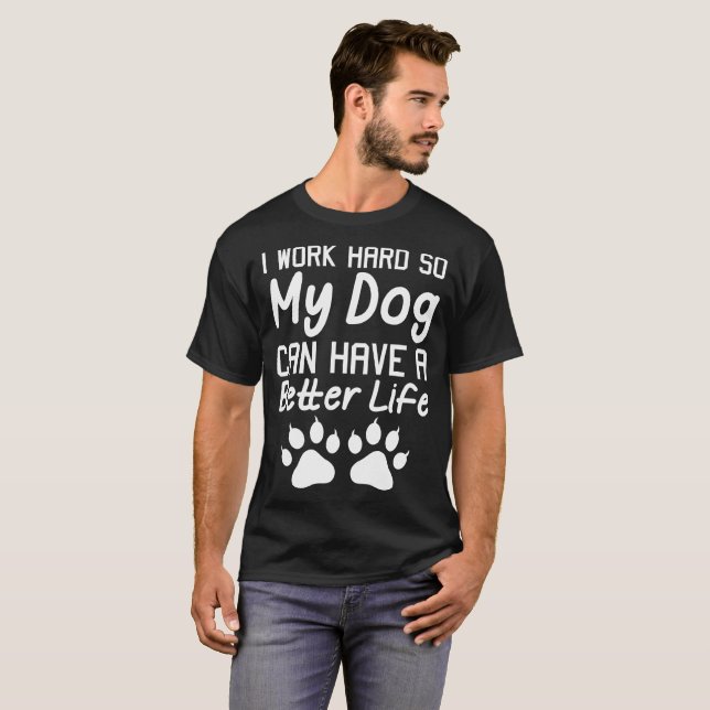 Jag fungerar hårt, så min hund kan ha den bättre t-shirt (Hel framsida)