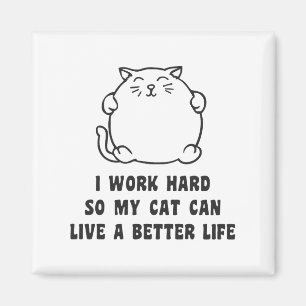 Jag fungerar hårt, så min katt kan bo ett bättr magnet
