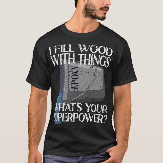 Jag Fyller trä med Sak Epoy Resin Art anpassningsb T Shirt (Framsida)