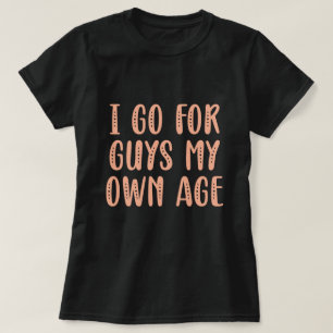 Jag går för killar min egen ålder t shirt