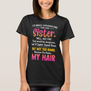 Jag går genom eld för din syster, men inte eld t shirt