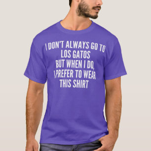 Jag går inte alltid till Los Gatos City Kärlek Sta T Shirt