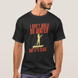 Jag går inte på Vatten, men det är nära Sup Paddle T Shirt