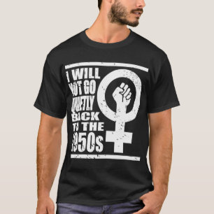 Jag går inte tyst tillbaka till 1950-talet... kvin t shirt