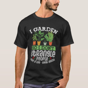 Jag Garden, så jag stryper inte människors Spara. T Shirt